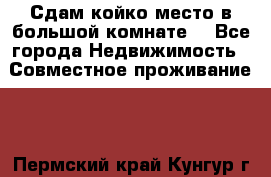 Сдам койко место в большой комнате  - Все города Недвижимость » Совместное проживание   . Пермский край,Кунгур г.